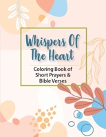 Whispers Of The Heart : Coloring Book of Short Prayers And Bible Verses: Adult Coloring Book with Bible Verses and Short Prayers B0CRKMF8SY Book Cover