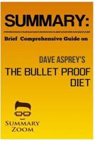 Summary: Brief Comprehensive Guide On: The Bulletproof Diet: Lose Up to a Pound a Day, Reclaim Energy and Focus, Upgrade Your Life 1541345010 Book Cover