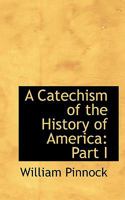 A Catechism of the History of America: Part I 0526291419 Book Cover