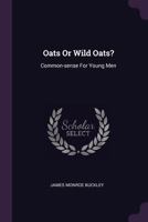Oats Or Wild Oats?: Common-sense For Young Men 1020558830 Book Cover
