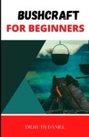 BUSHCRAFT FOR BEGINNERS: Bushcraft 101: Learn the Basics B0BDNJD1FG Book Cover