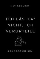 Notizbuch Ich L�ster' Nicht, Ich Verurteile #jurastudium: A5 Studienplaner zum Jura Studium - Semesterplaner f�r Rechts-studenten Anw�lte - witziger Spruch zum Abitur - Studienbeginn - Erstes Semester 1694323684 Book Cover