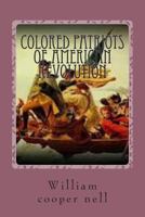 The Colored Patriots of the American Revolution, With Sketches of Several Distinguished Colored Persons: To Which is Added a Brief Survey of the Conditions and Prospects of Colored Americans 1973379473 Book Cover