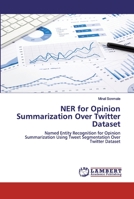NER for Opinion Summarization Over Twitter Dataset: Named Entity Recognition for Opinion Summarization Using Tweet Segmentation Over Twitter Dataset 6202524235 Book Cover