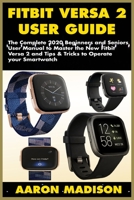 Fitbit Versa 2 User Guide: The Complete 2020 Beginners and Seniors User Manual to Master the New Fitbit Versa 2 and Tips & Tricks to Operate your Smartwatch 1654277061 Book Cover