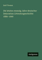 Die letzten zwanzig Jahre deutscher Dekoration Litteraturgeschichte 1880-1900 (German Edition) 3368925466 Book Cover