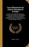 Cours �l�mentaire de Chimie Th�orique Et Pratique: Suivant La Nouvelle Nomenclature: Ouvrage Dans Lequel on a Rassembl� La Plupart Des Proc�d�s Utiles Et Agr�ables Qui D�rivent de Cette Science. Chimi 0341294691 Book Cover