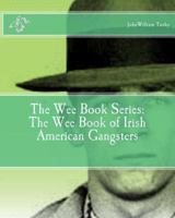 The Wee Book of Irish-American Gangsters 1456486586 Book Cover