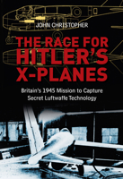 The Race for Hitler's X-Planes: Britain's 1945 Mission to Capture Secret Luftwaffe Technology 0752464574 Book Cover