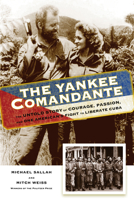 The Yankee Comandante: The Untold Story of Courage, Passion, and One American's Fight to Liberate Cuba 0762792876 Book Cover