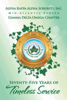Alpha Kappa Alpha Sorority, Inc. Gamma Delta Omega Chapter: Seventy-Five Years of Timeless Service 1496900367 Book Cover