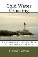 Cold Water Crossing: An account of the murders at the Isles of Shoals 1440493693 Book Cover