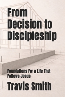From Decision to Discipleship: Foundations For a Life That Follows Jesus B0GNT7KZNF Book Cover