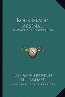 Rock Island Arsenal: in Peace and in War. With Maps and Illus 1014835267 Book Cover