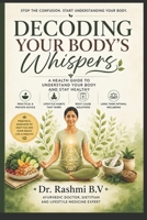 Decoding your body's whispers: A health guide to understand your body and stay healthy B0HBCPZC26 Book Cover