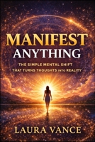 Manifest Anything by Laura Vance: The Simple Mental Shift That Turns Thoughts Into Reality 1105754456 Book Cover