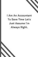 I Am An Accountant To Save Time Let's Just Assume I'm Always Right.: 6x9 120 Pages Journal 1654667986 Book Cover