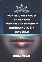 Pon el universo a trabajar: Manifiesta dinero y abundancia sin esfuerzo (Spanish Edition) B0DXVDX9HC Book Cover
