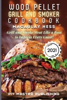 Wood Pellet Grill and Smoker Cookbook 2021: Grill and Smoke Meat Like a Boss to Impress Every Guest! 1803075643 Book Cover