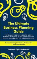 The Ultimate Business Planning Guide: The only guide you need to write winning business plans from scratch even if all you have is a business idea 1797064177 Book Cover