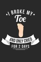 I Broke My Toe And Only Cried For 2 Days: Journal or Notebook For the Adventuresome Dare Devil 1074402197 Book Cover