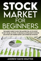 Stock Market for Beginners: The Easiest Guide To How the Masters Tell Us To Invest To Buy Or Sell In Stock, To Become An Intelligent Investor And Invest Like WARREN BUFFET And Others Big Investor. B087RC8QCC Book Cover