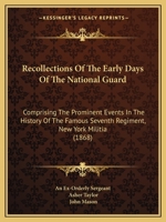 Recollections of the Early Days of the National Guard: Comprising the Prominent Events in the History of the Famous Seventh Regiment, New York Militia 1437492304 Book Cover