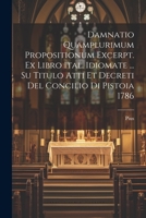 Damnatio Quamplurimum Propositionum Excerpt. Ex Libro Ital. Idiomate ... Su Titulo Atti Et Decreti Del Concilio Di Pistoia 1786 1021840645 Book Cover