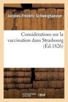 Considérations Sur La Vaccination Dans Strasbourg: Suggérées Par Le Mémoire Sur La Petite Vérole Vraie Et Fausse Et Sur La Vaccine 2019912589 Book Cover