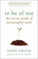 To Be of Use: The Seven Seeds of Meaningful Work 1577314905 Book Cover