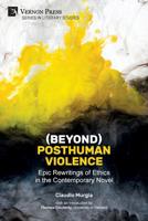 (Beyond) Posthuman Violence: Epic Rewritings of Ethics in the Contemporary Novel (Series in Literary Studies) 1622737814 Book Cover