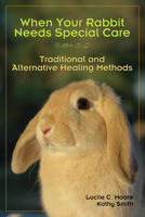 When Your Rabbit Needs Special Care: Traditional and Alternative Healing Methods 159580031X Book Cover