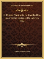 El Ultimo Almirante De Castilla Don Juan Tomas Enriquez De Cabrera (1902) 1271091798 Book Cover