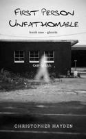 First Person Unfathomable: Ghosts 1985739887 Book Cover