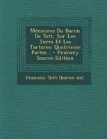 Memoires Du Baron De Tott, Part 4: Sur Les Turcs Et Les Tartares (1784) 1271370093 Book Cover