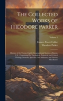 The Collected Works of Theodore Parker: Minister of the Twenty-Eighth Congregational Society at Boston, U.S.: Containing His Theological, Polemical, and Critical Writings, Sermons, Speeches, and Addre 1020384190 Book Cover