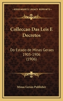 Colleccao Das Leis E Decretos: Do Estado De Minas Geraes 1905-1906 (1906) 1168492017 Book Cover