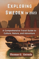 Exploring Sweden in 2023: A Comprehensive Travel Guide to Culture, Nature, and Adventure B0CCCX5BTF Book Cover