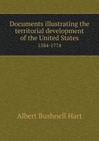 Documents Illustrating the Territorial Development of the United States. 1584-1774 1359507787 Book Cover