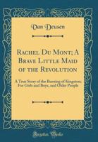 Rachel Du Mont; a Brave Little Maid of the Revolution. A True Story of the Burning of Kingston; for Girls and Boys, and Older People 1456570137 Book Cover