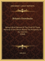 Britain's Drawbacks: Being a Brief Review of the Chief of Those National Errors Which Retard the Prosperity of Our Country (Classic Reprint) 3744690148 Book Cover