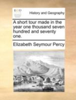 A Short Tour: Made in the Year One Thousand Seven Hundred and Seventy One (Classic Reprint) 1176977032 Book Cover