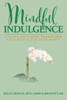 Mindful Indulgence: Change your mind, transform your body and fill your Spirit 173275330X Book Cover