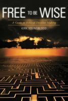 Free to Be Wise: A Guide to Biblical Decision Making 1977038964 Book Cover