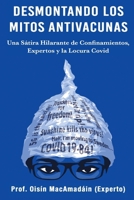 Desmontando los Mitos Antivacunas: Una Sátira Hilarante de Confinamientos, Expertos y la Locura Covid 0947874178 Book Cover