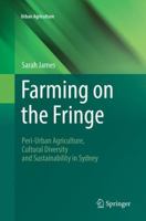 Farming on the Fringe: Peri-Urban Agriculture, Cultural Diversity and Sustainability in Sydney 3319322338 Book Cover
