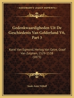 Gedenkwaardigheden Uit De Geschiedenis Van Gelderland V6, Part 3: Karel Van Egmond, Hertog Van Gelre, Graaf Van Zutphen, 1529-1538 (1875) 116009649X Book Cover