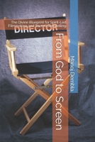 From God to Screen: The Divine Blueprint for Spirit-Led Filmmaking and Sacred Storytelling B0F9PXS45B Book Cover