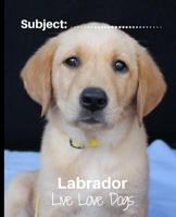 Labrador - Live Love Dogs!: Composition Notebook for Dog Lovers 1792987684 Book Cover