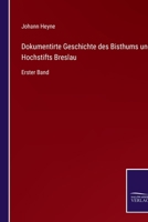 Dokumentirte Geschichte des Bisthums und Hochstifts Breslau: Erster Band 3375115423 Book Cover